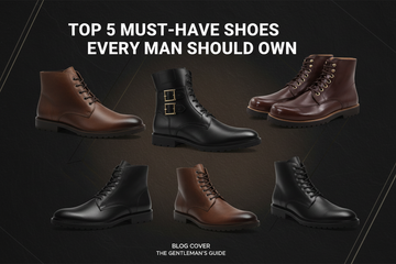 Top 5 Must-Have Shoes Every Man Should Own